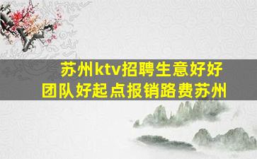 苏州ktv招聘生意好好团队好起点报销路费苏州
